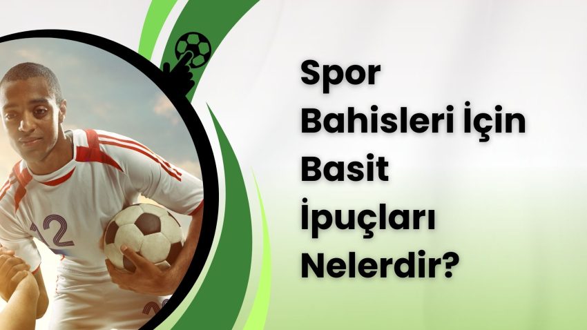 Spor Bahisleri İçin Basit İpuçları Nelerdir