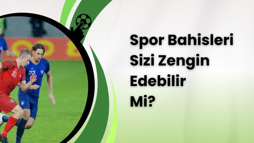 Spor Bahisleri Sizi Zengin Edebilir Mi